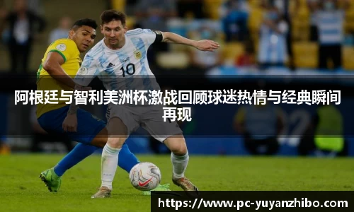 阿根廷与智利美洲杯激战回顾球迷热情与经典瞬间再现